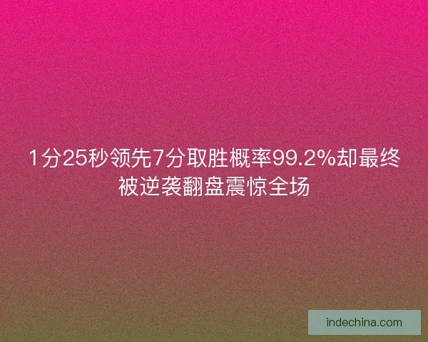 1分25秒领先7分取胜概率99.2%却最终被逆袭翻盘震惊全场