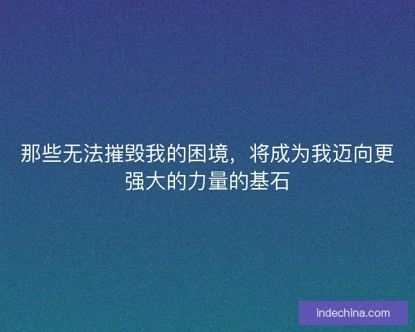 那些无法摧毁我的困境，将成为我迈向更强大的力量的基石