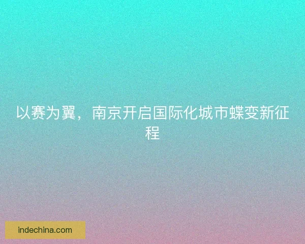 以赛为翼，南京开启国际化城市蝶变新征程